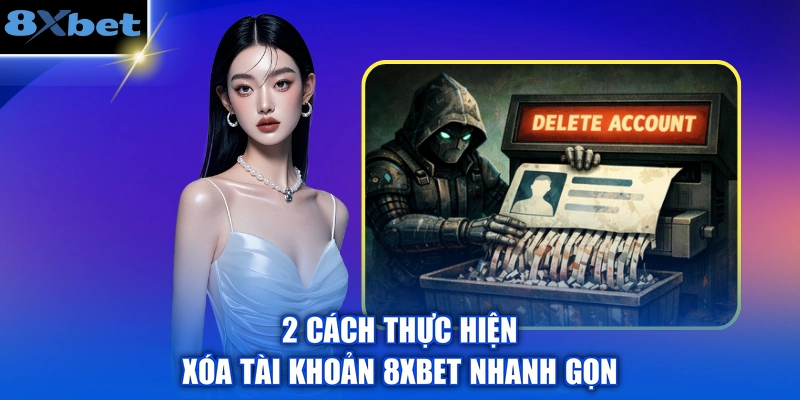 2 cách thực hiện xóa tài khoản 8XBET nhanh gọn