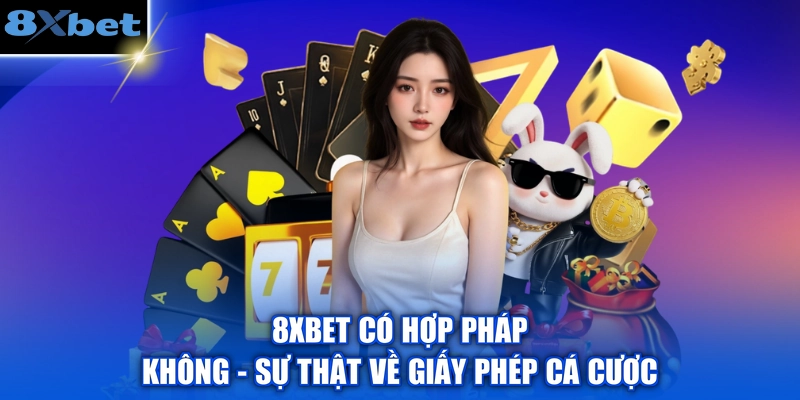 8XBET Có Hợp Pháp Không - Sự Thật Về Giấy Phép Cá Cược