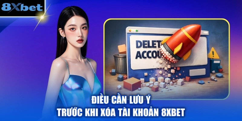 Điều cần lưu ý trước khi xóa tài khoản 8XBET