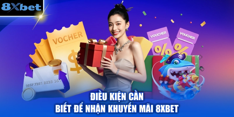 Điều kiện cần biết để nhận khuyến mãi 8XBET