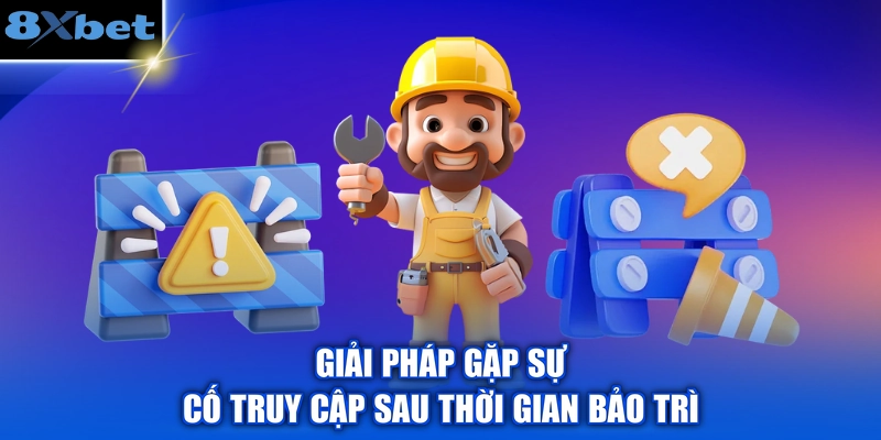 Giải pháp gặp sự cố truy cập sau thời gian bảo trì