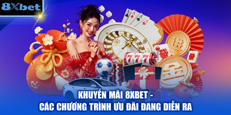 Khuyến Mãi 8XBET - Các Chương Trình Ưu Đãi Đang Diễn Ra
