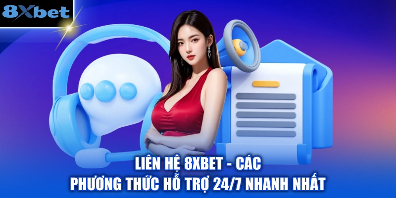 Liên Hệ 8XBET - Các Phương Thức Hỗ Trợ 24/7 Nhanh Nhất