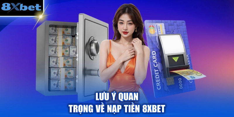 Lưu ý quan trọng về nạp tiền 8XBET