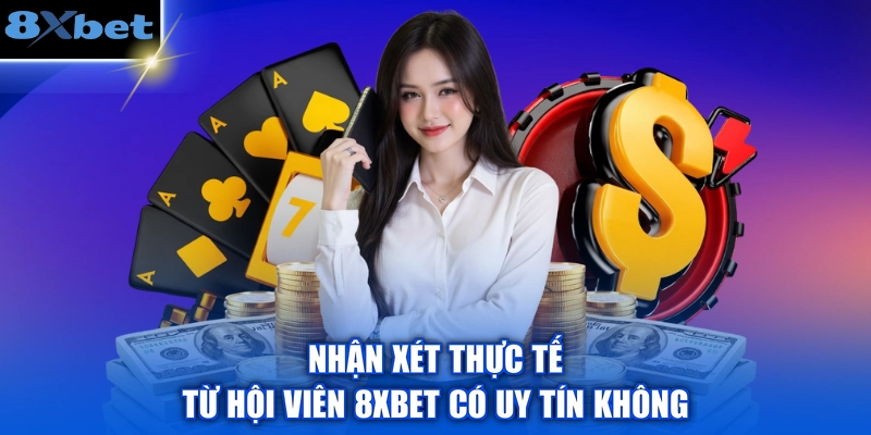 Nhận xét thực tế từ hội viên 8XBET có uy tín không