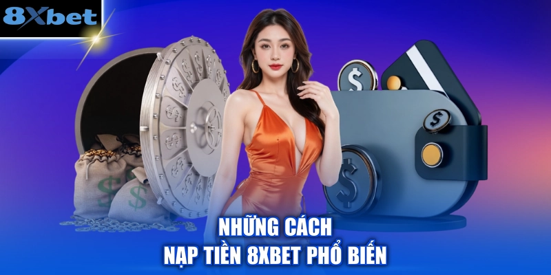 Những cách nạp tiền 8XBET phổ biến