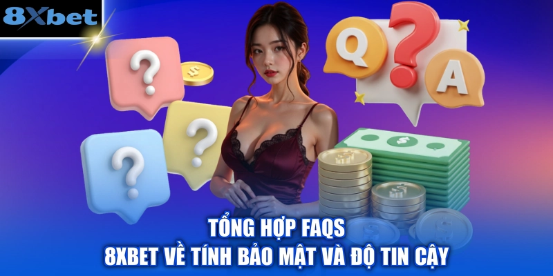 Tổng hợp FAQs 8XBET về tính bảo mật và độ tin cậy